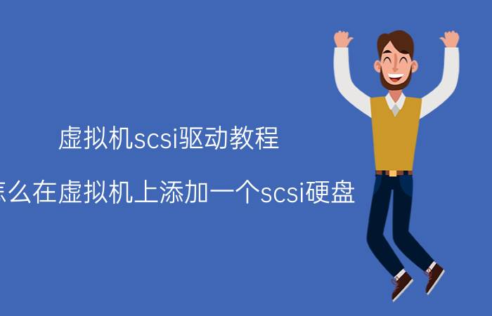 虚拟机scsi驱动教程 怎么在虚拟机上添加一个scsi硬盘？